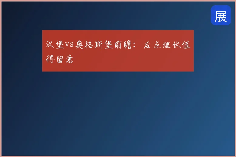 汉堡vs奥格斯堡前瞻：后点埋伏值得留意
