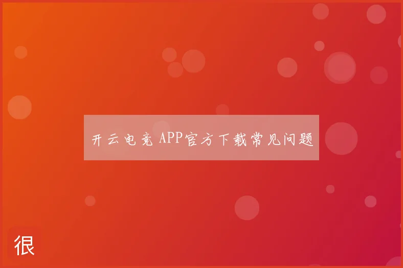 开云电竞 APP官方下载常见问题