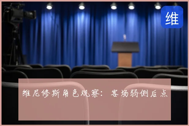 维尼修斯角色观察：客场弱侧后点