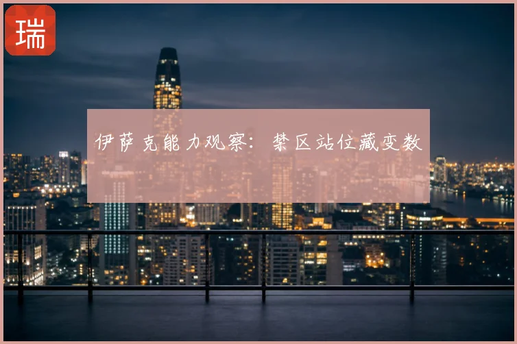 伊萨克能力观察：禁区站位藏变数